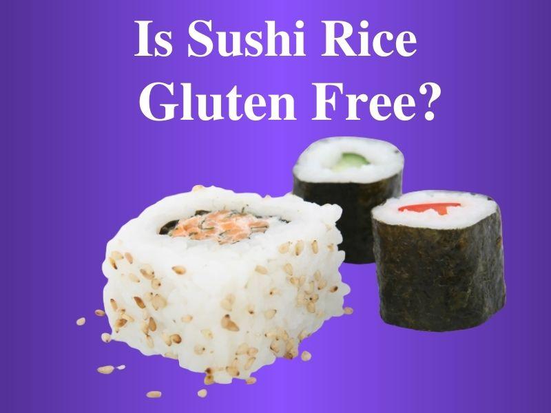 Is Sushi Rice Gluten Free?